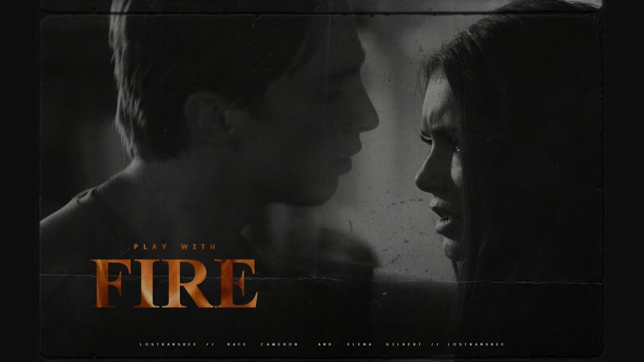 ✣ Rafe & Elena l Play With Fire