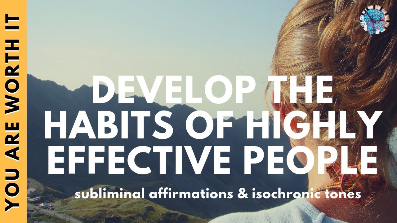 DEVELOP THE HABITS OF HIGHLY SUCCESSFUL PEOPLE | Subliminal Affirmations & Isochronic Tones