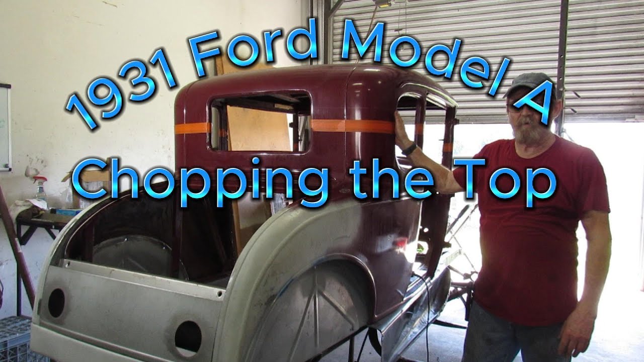 1931 Ford Model A : Chopping the Top
