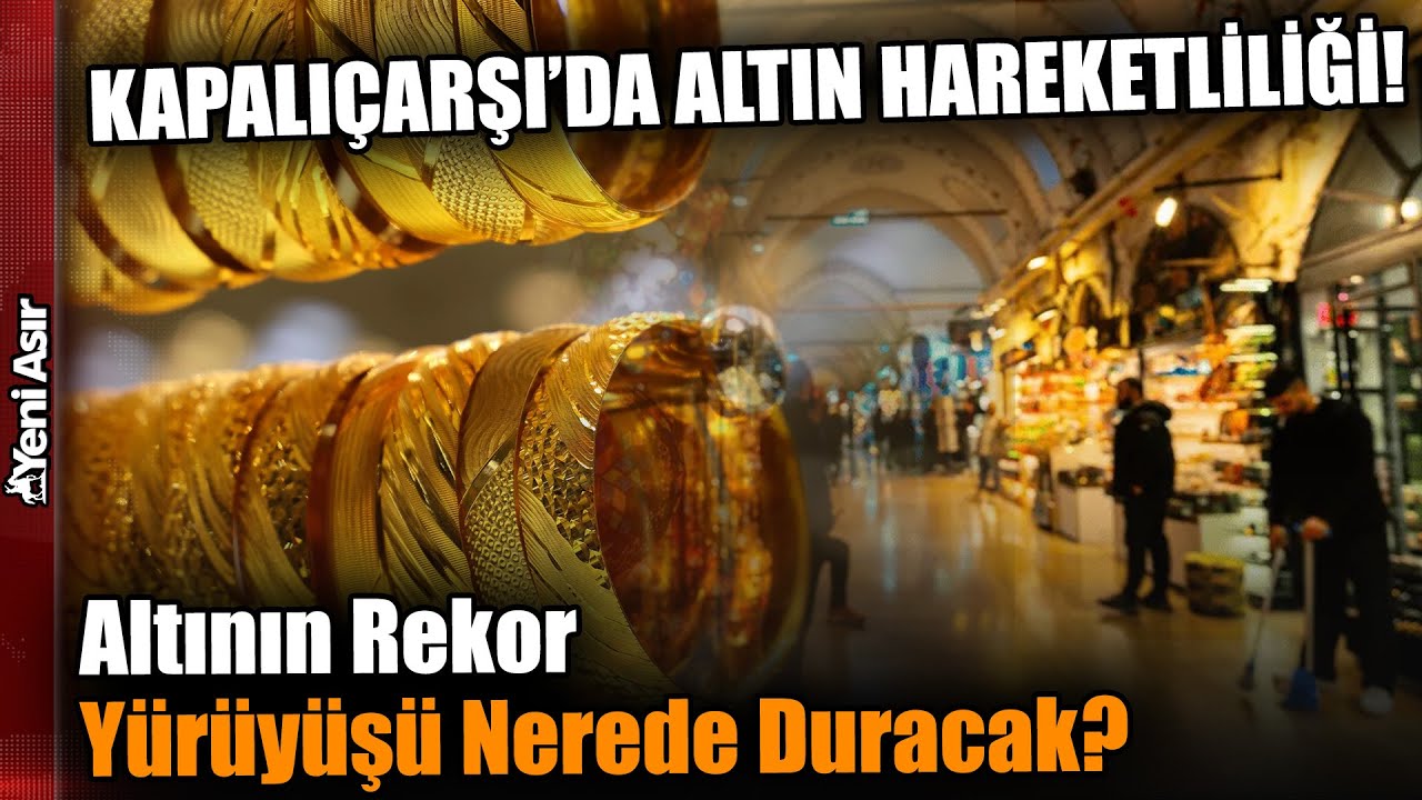 Kapalıçarşı'da Altın Hareketliliği! Gram Altın 8 Bin TL'ye Dayandı! I Yeni Asır