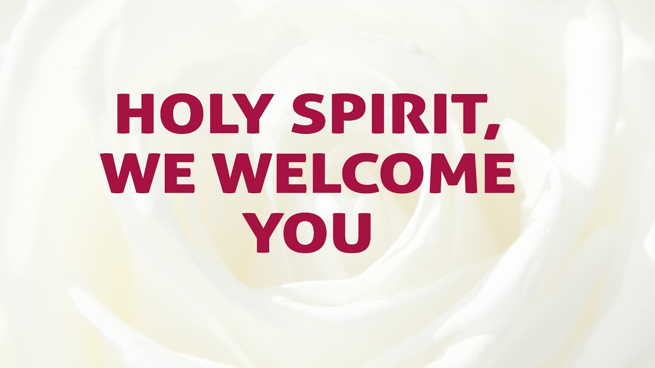 Holy Spirit, We Welcome You