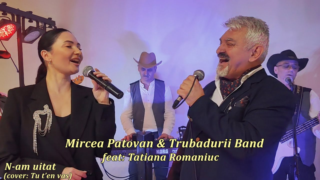 Mircea Patovan & Trubadurii Band feat: Tatiana Romaniuc  - N-am uitat (cover: Tu T`en Vas) - Nou!!!