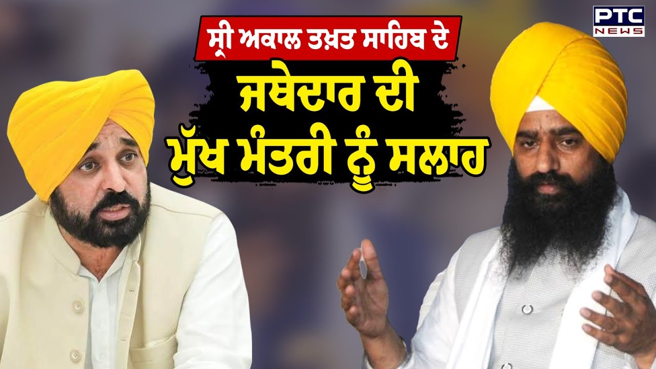 Sri Akal Takht Sahib ਦੇ ਜਥੇਦਾਰ ਦੀ ਮੁੱਖ ਮੰਤਰੀ ਨੂੰ ਸਲਾਹ | Punjabi News |