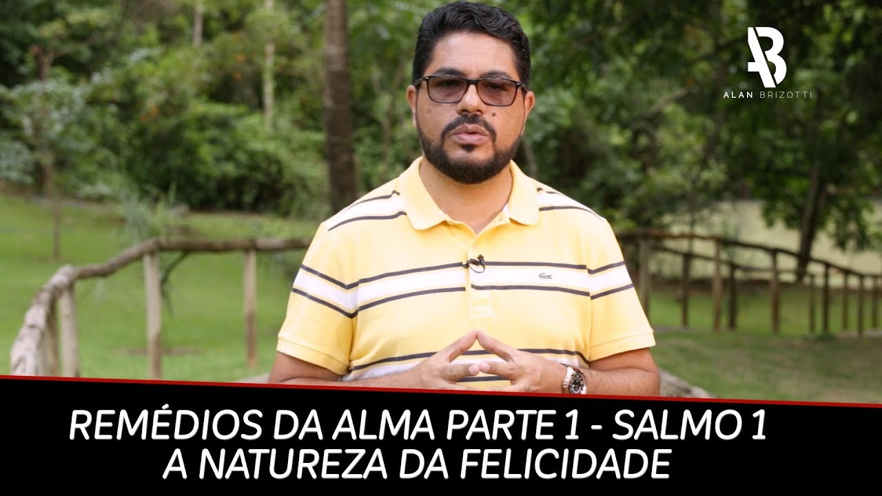 Remédios da alma Parte 1 - Salmo 1 - A Natureza da Felicidade - Alan Brizotti