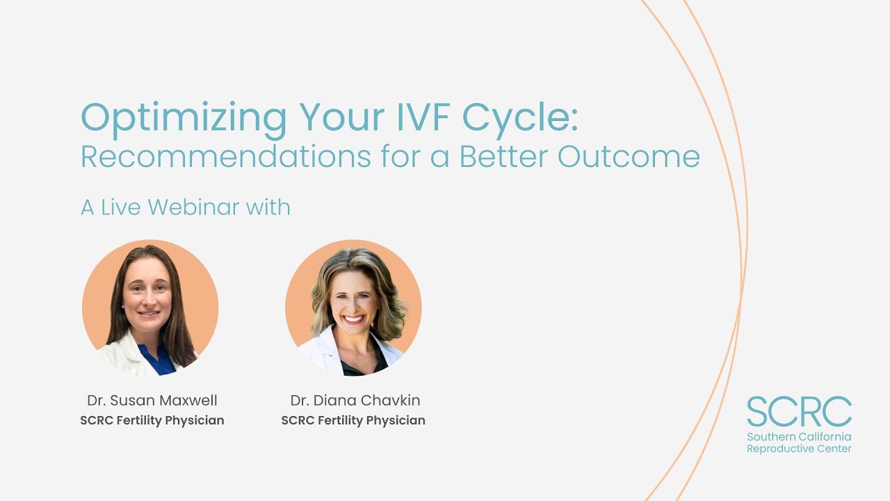 Optimizing Your IVF Cycle with Dr. Susan Maxwell and Dr. Diana Chavkin