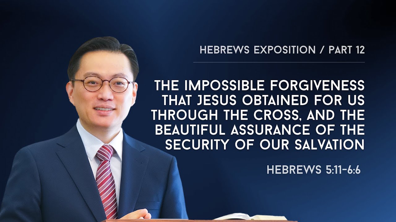 [Heb. 5:11-6:6] The impossible forgiveness that Jesus obtained for us through the cross, and the