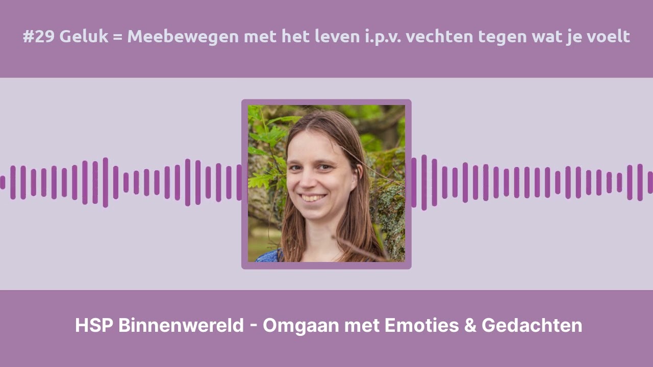 #29 Geluk = Meebewegen met het leven i.p.v. vechten tegen wat je voelt