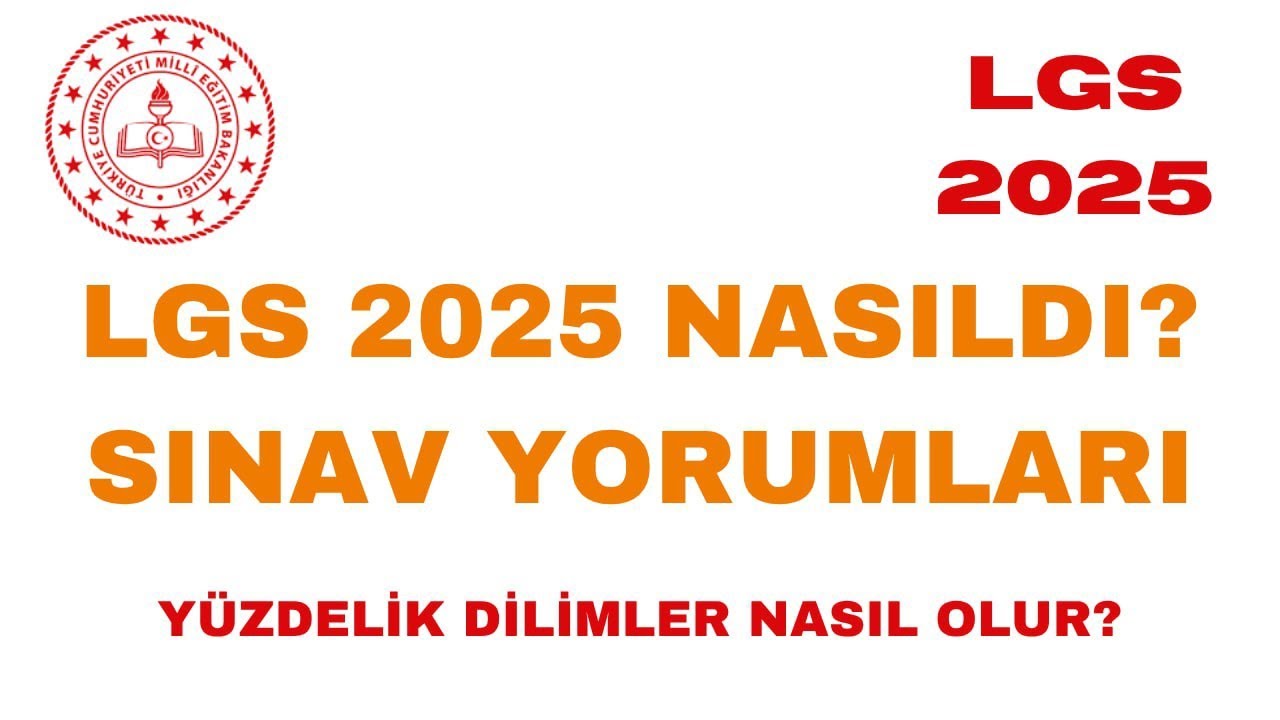LGS 2025 NASILDI? Yüzdelik Dilimler Nasıl Olur? Sınav Yorumları
