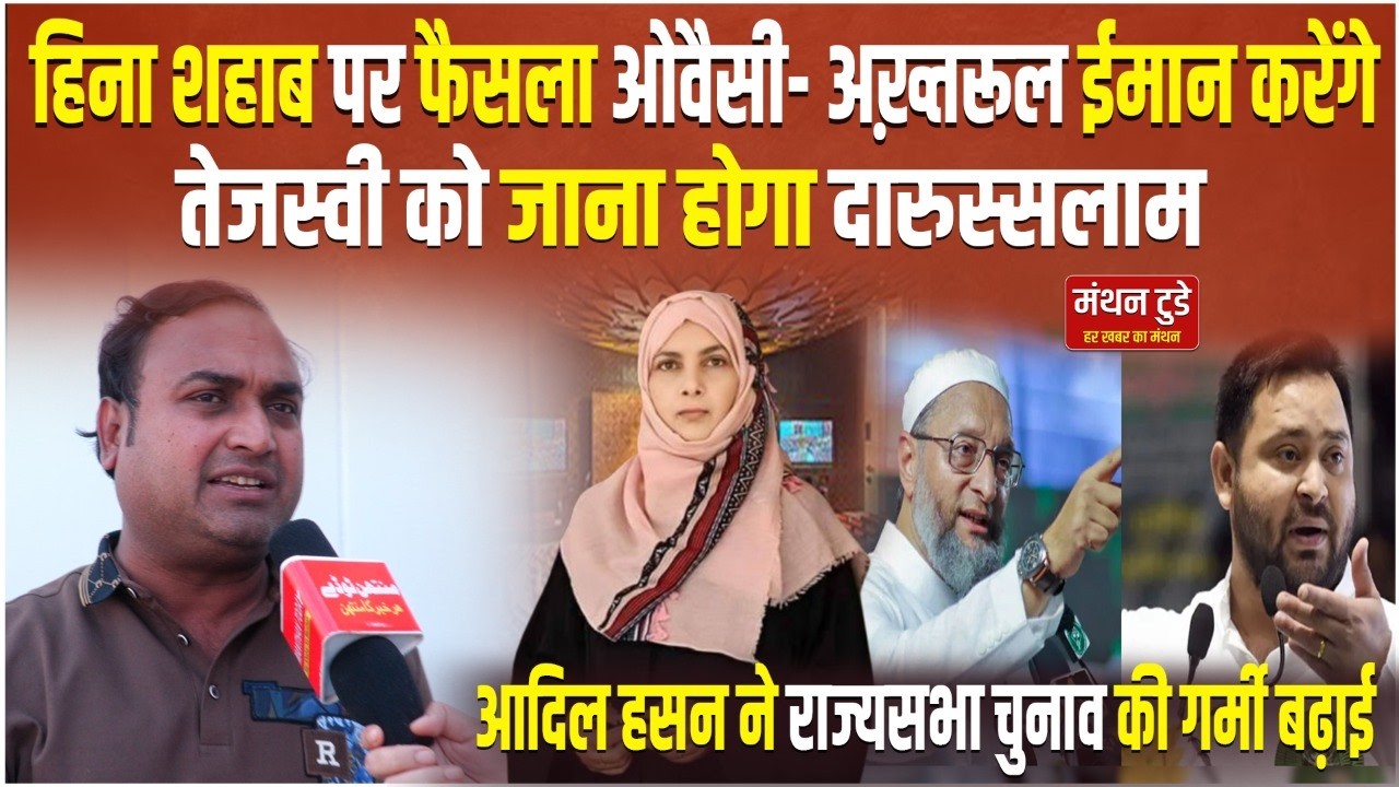 Hena shahab पर फैसला Owaisi-Akhtarul Iman करेंगे, Tejashwi को जाना होगा दारुस्सलाम, आदिल हसन ने...