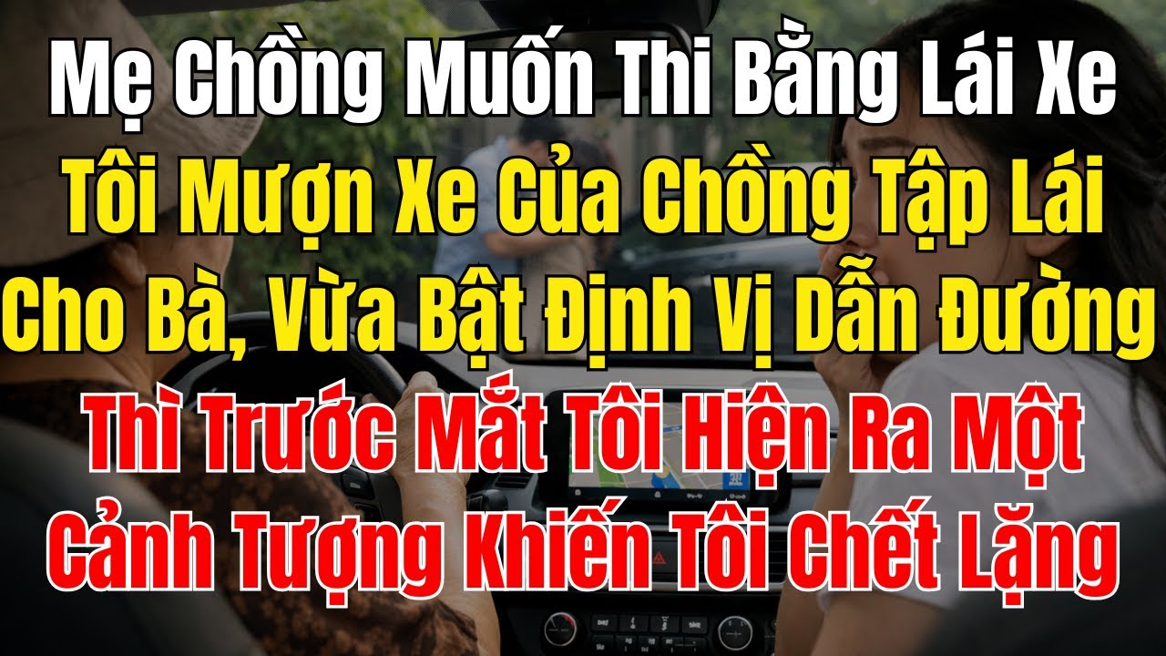Mẹ Chồng Muốn Thi Bằng Lái Xe, Tôi Mượn Xe Của Chồng Tập Lái Cho Bà, Vừa Bật Định Vị Dẫn Đường Thì