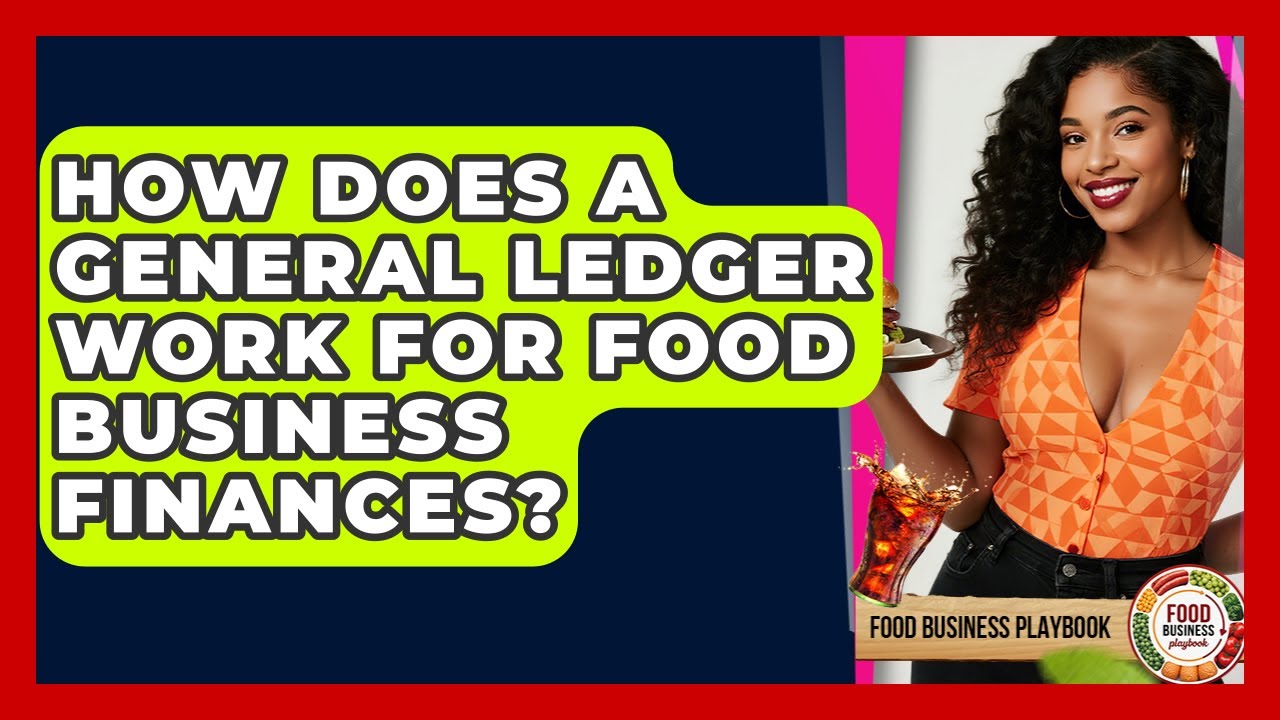 How Does A General Ledger Work For Food Business Finances? - Food Business Playbook