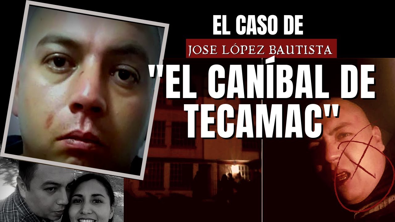 El caso de El Can&iacute;bal de Tec&aacute;mac | Jos&eacute; L&oacute;pez bautista | Criminalista Nocturno