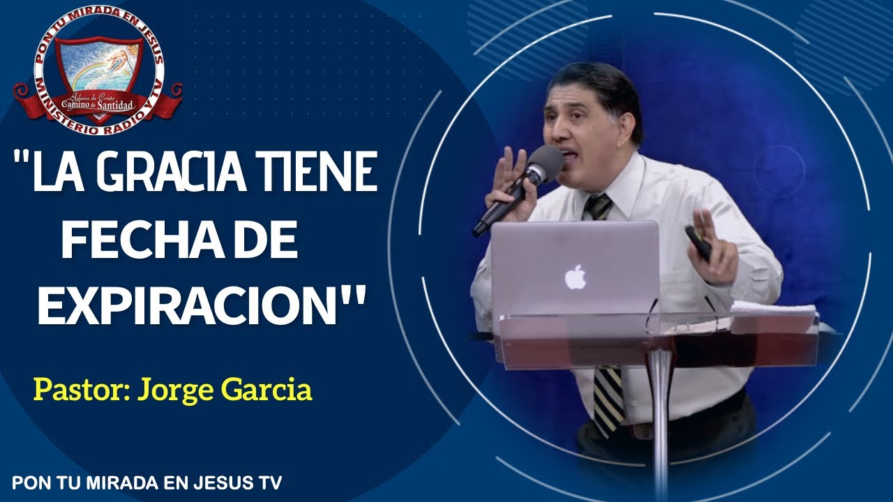 LA GRACIA TIENE FECHA DE EXPIRACION Pastor Jorge Garcia ID 070421