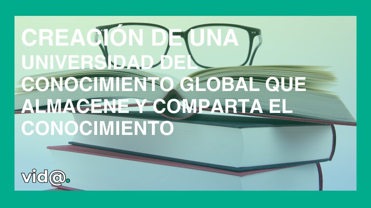 Creaci&oacute;n de una Universidad del Conocimiento Global que almacene y comparta el conocimiento