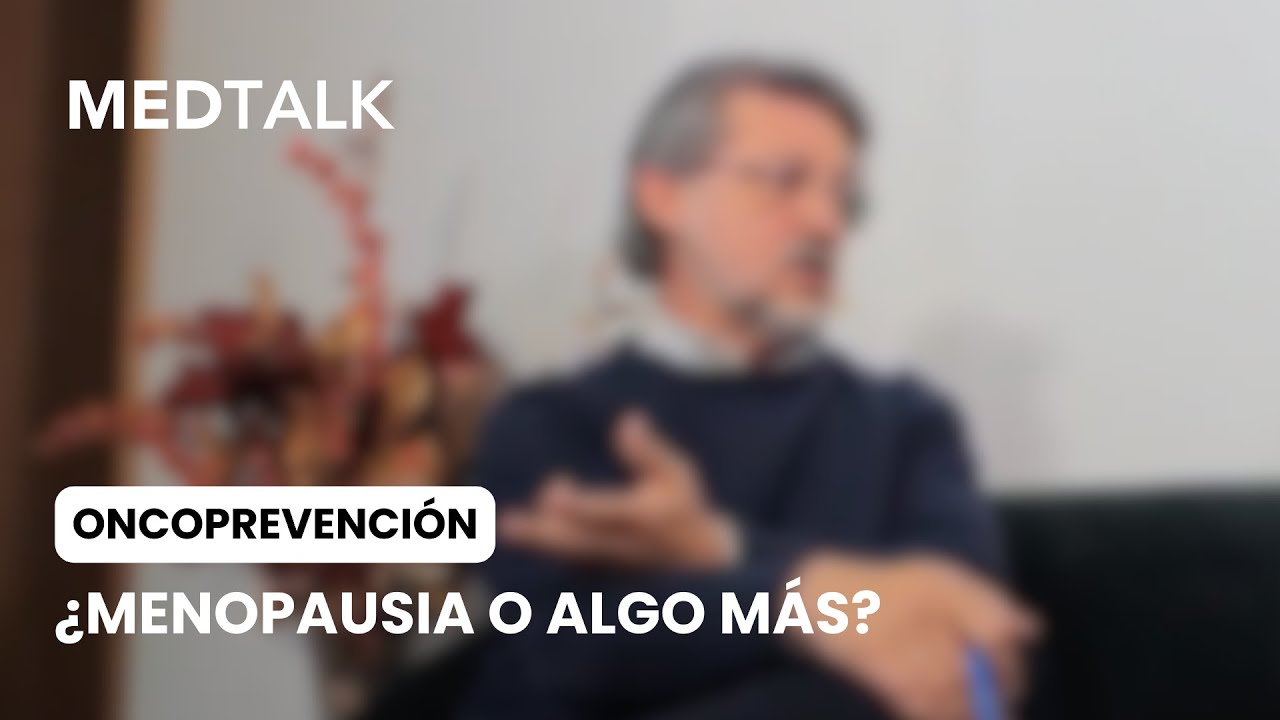 MEDTALK | ONCOPREVENCIÓN: ¿MENOPAUSIA O ALGO MÁS?