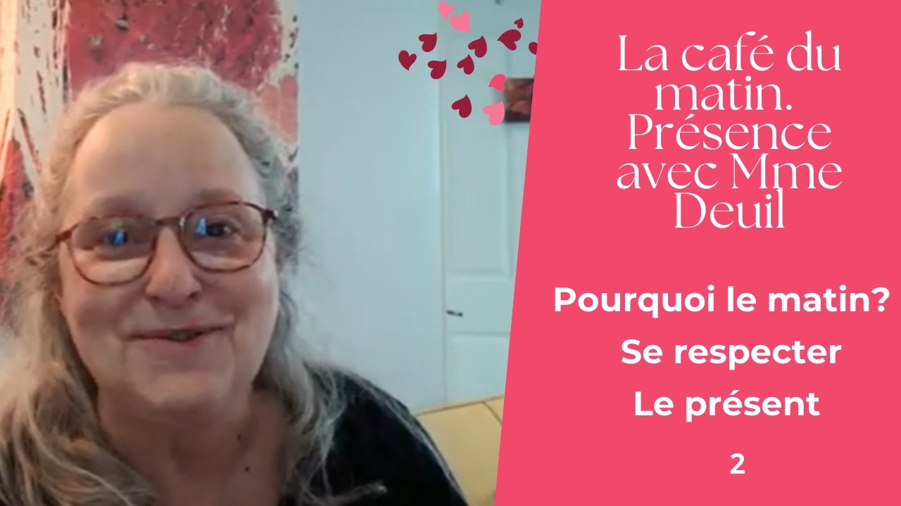 Pourquoi le matin?   Se respecter. Le présent. Café du matin, présence avec Mme Deuil 17 02 2026