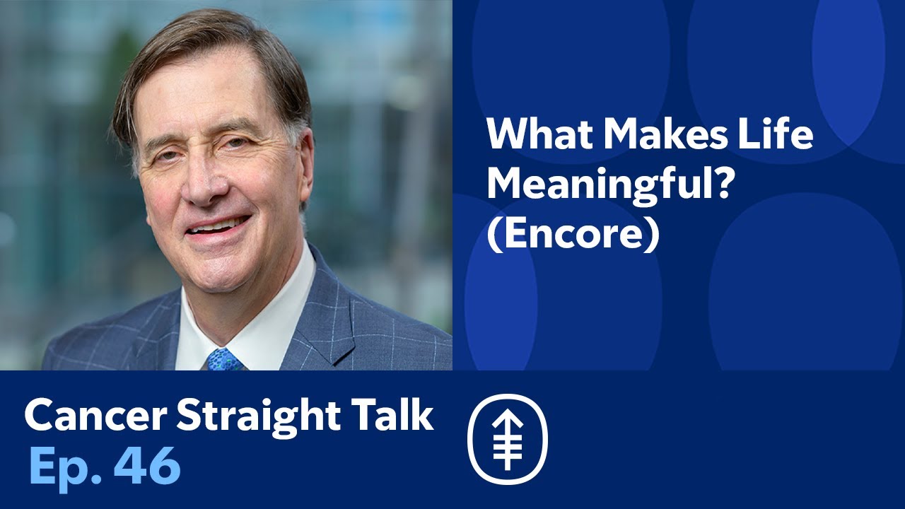 What Makes Life Meaningful? (2023 Encore) | Cancer Straight Talk Podcast