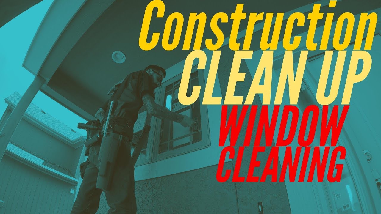 Window Cleaning Construction Clean Up Tips