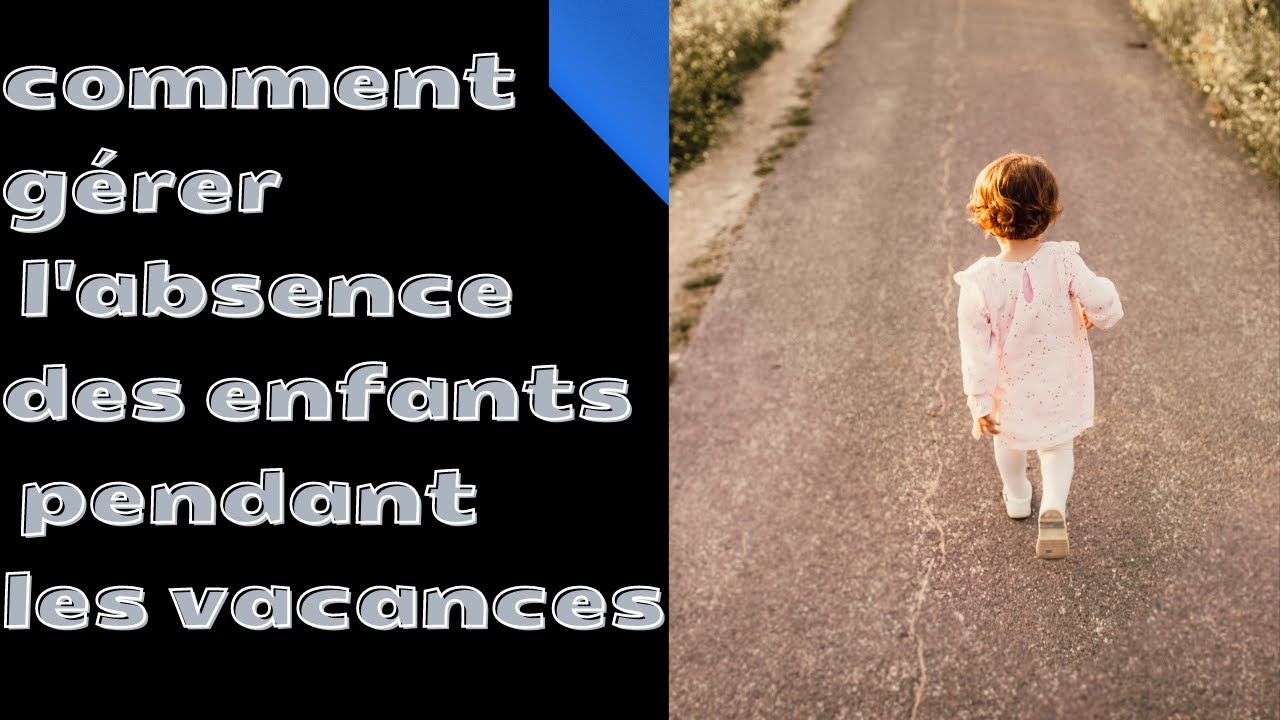 comment gérer l'absence des enfants pendant les vacances