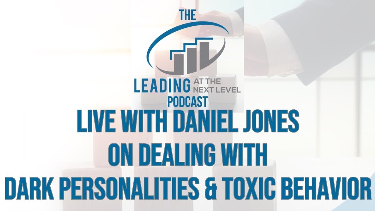 Leading At The Next Level LIVE with Daniel Jones on Dealing with Dark Personalities & Toxic Behavior