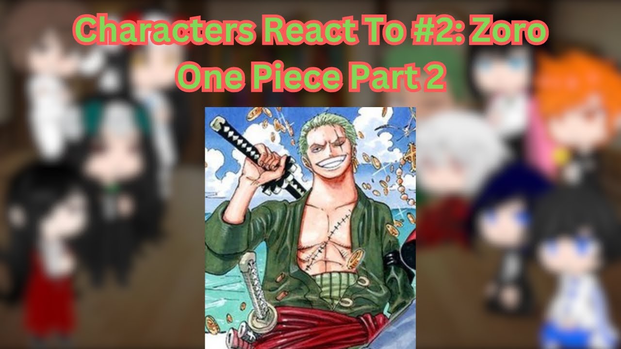 Characters React To #2: Zoro (One Piece) Part 2