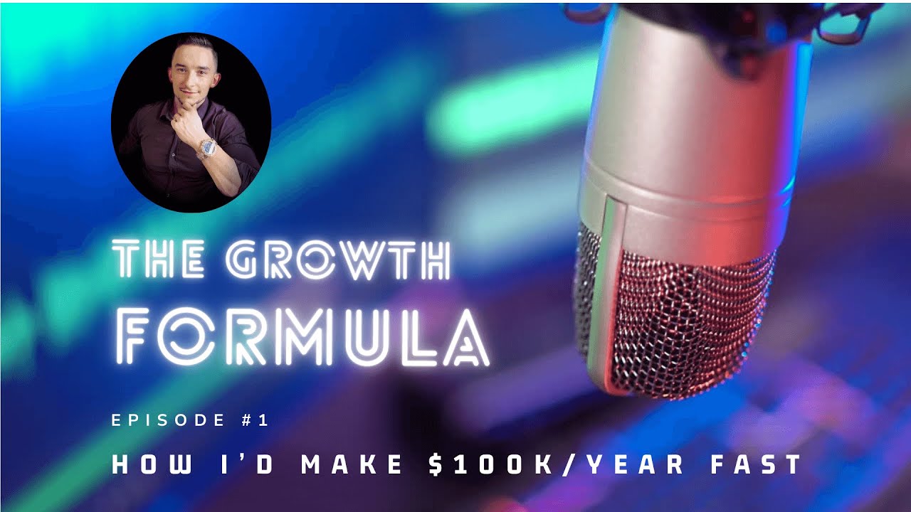 The Growth Formula Ep 1. - How I'd Make $100k/Year Starting From Scratch