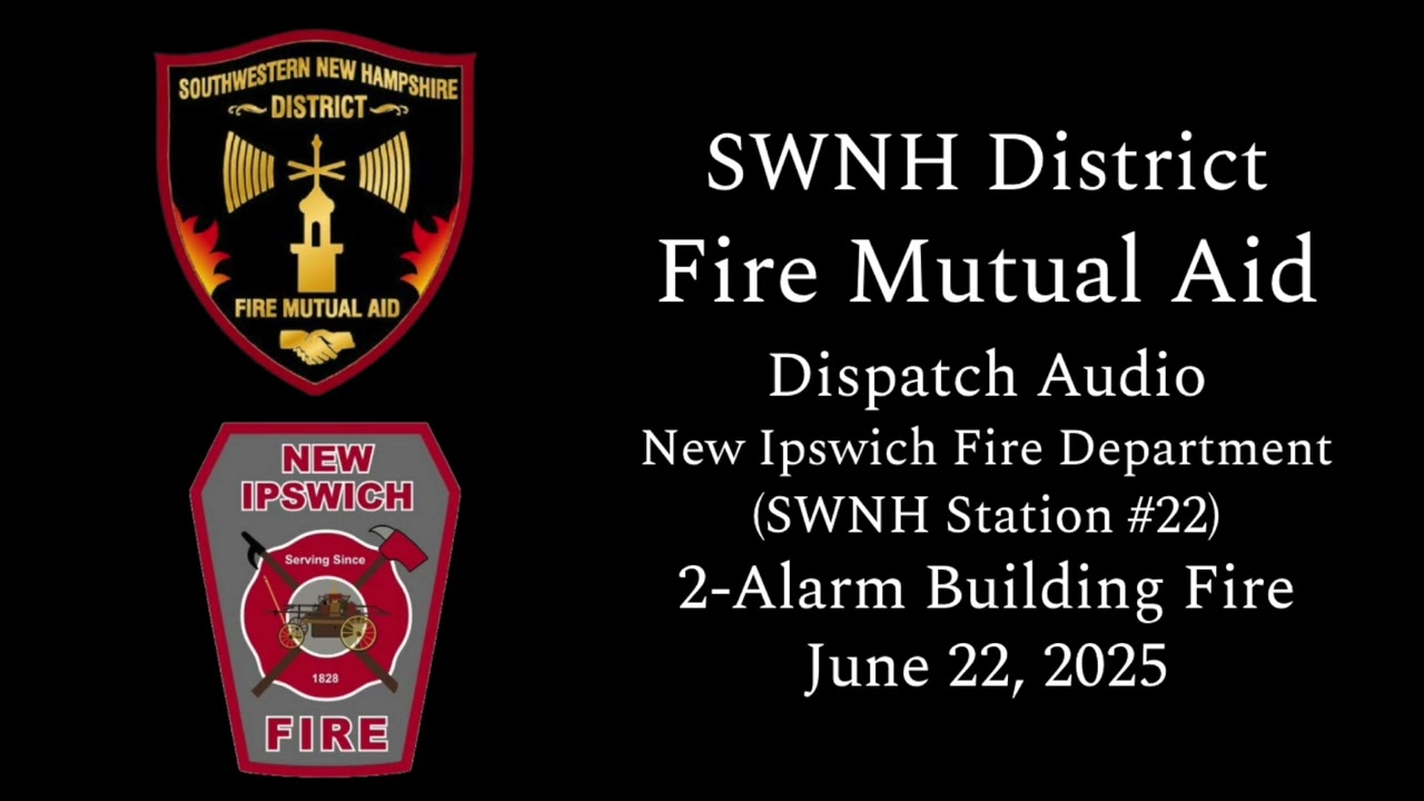 2-Alarm Building Fire - New Ipswich, NH - 06/22/2025 - Condensed Dispatch Audio
