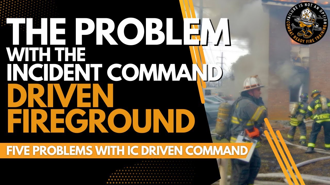 The PROBLEMS with the Incident Command Driven Fireground