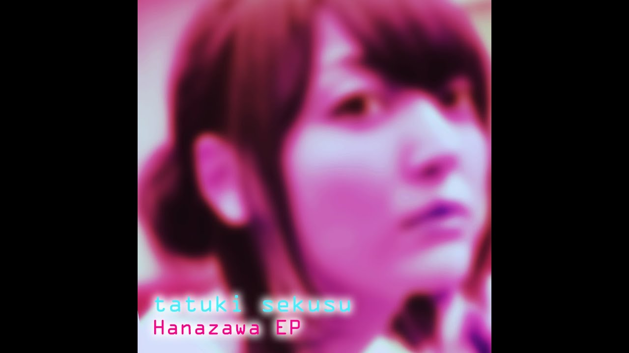 (2011) Tatuki Seksu - Hanazawa [FULL EP]