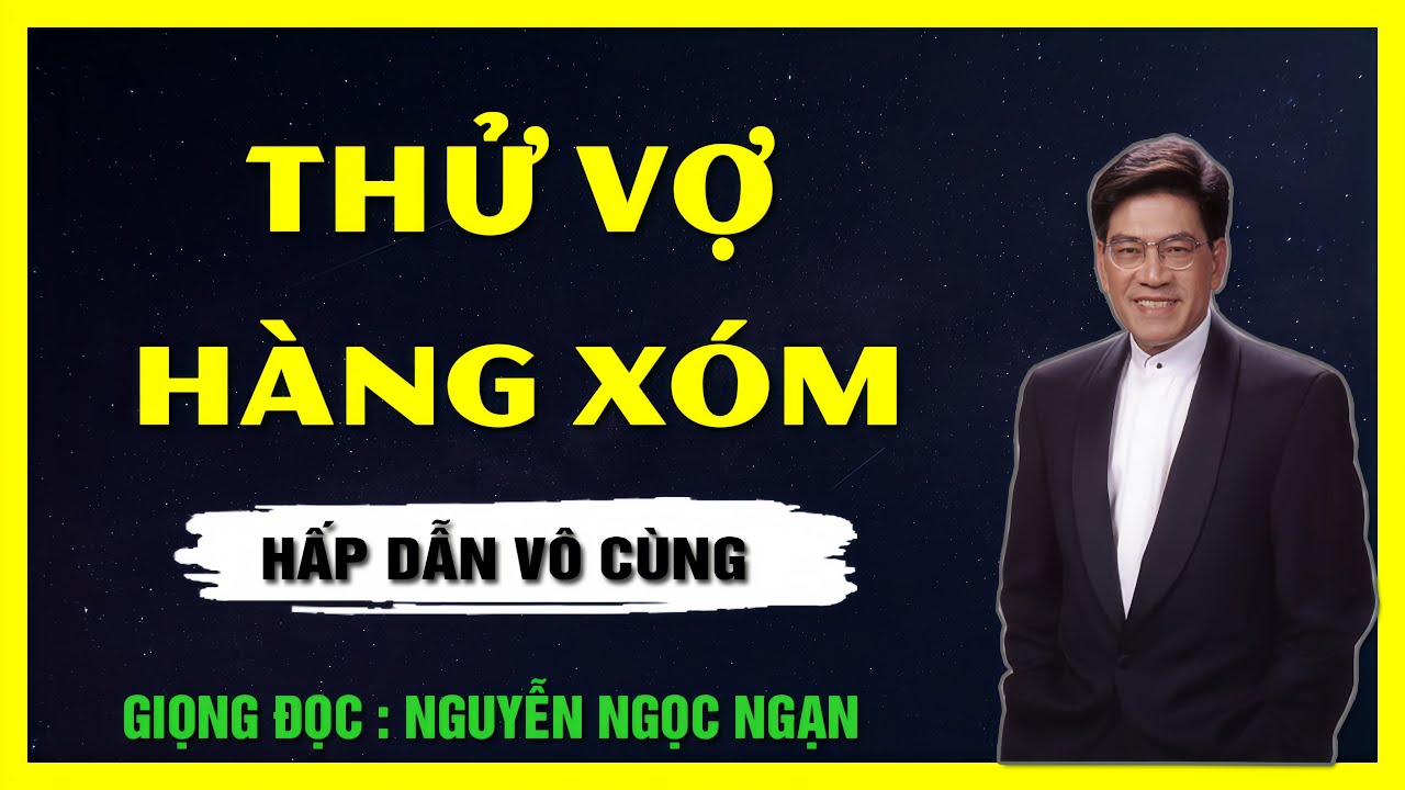 Nguyễn Ngọc Ngạn - THỬ VỢ HÀNG XÓM - Truyện Nghe Dễ Ngủ