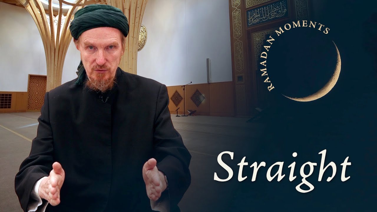Straight – Abdal Hakim Murad – Ramadan Moments 1