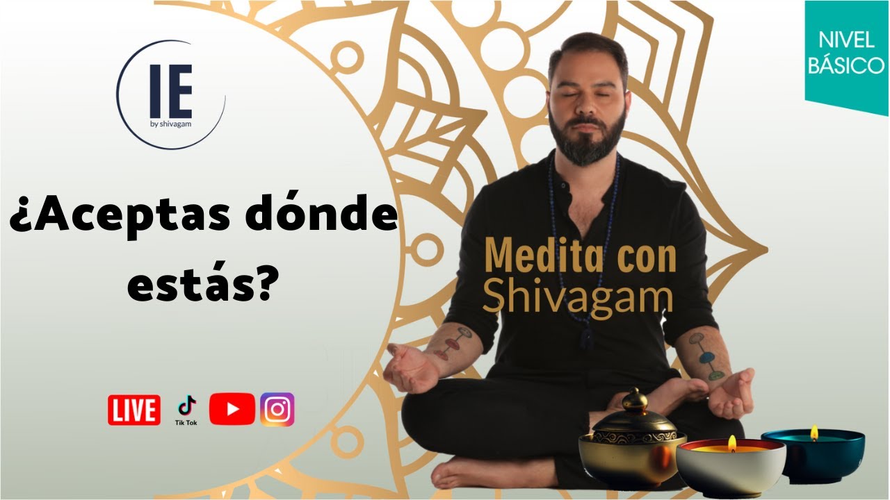 IE: ¿Aceptas donde estás? - Meditando con Shivagam