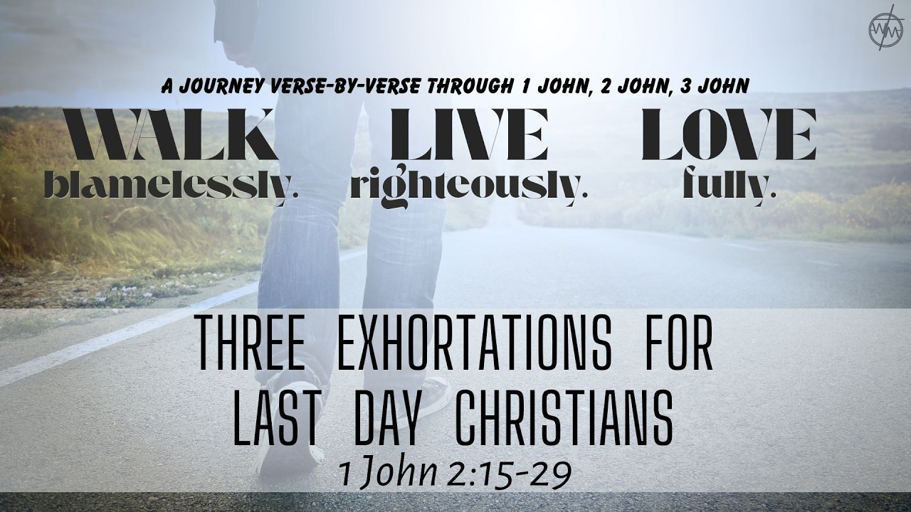 1 John 2:15-29 - Three Exhortations for Last Day Christians