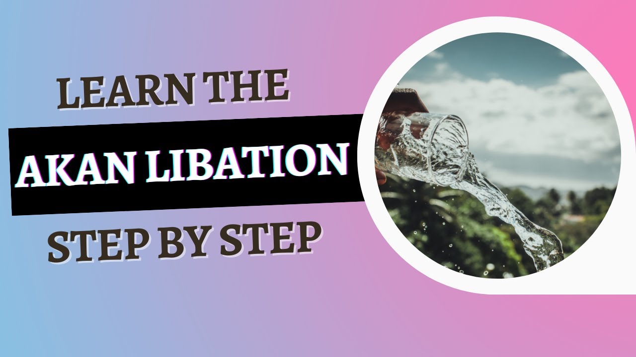 Learn the 6 Steps of the Akan Libation!