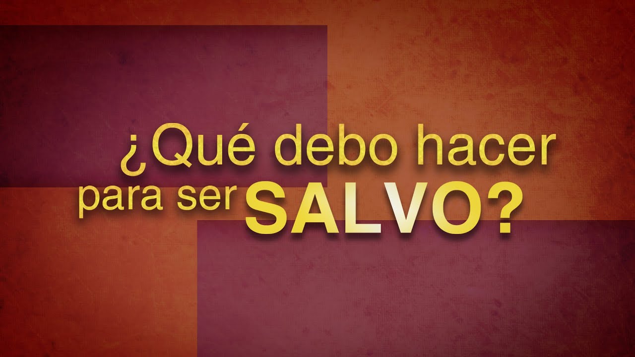 ¿Qué Debo Hacer Para Ser Salvo?