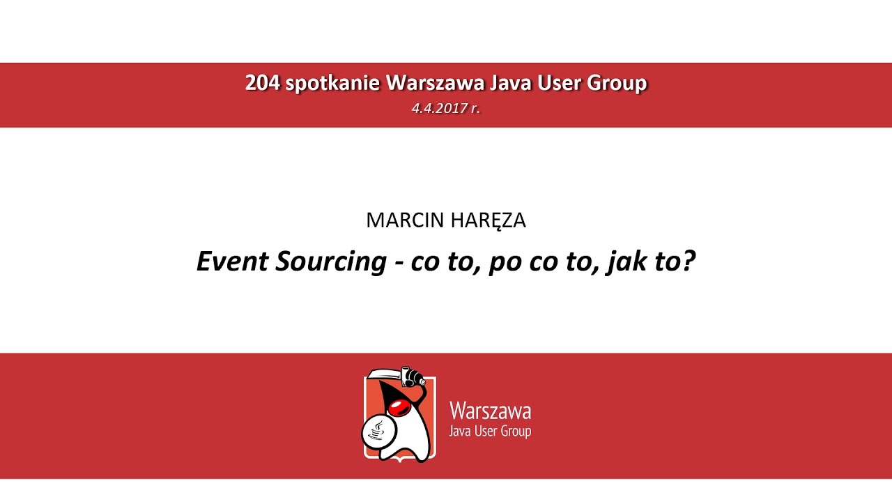 WJUG #204 - Marcin Haręza: Event Sourcing - co to, po co to, jak to?