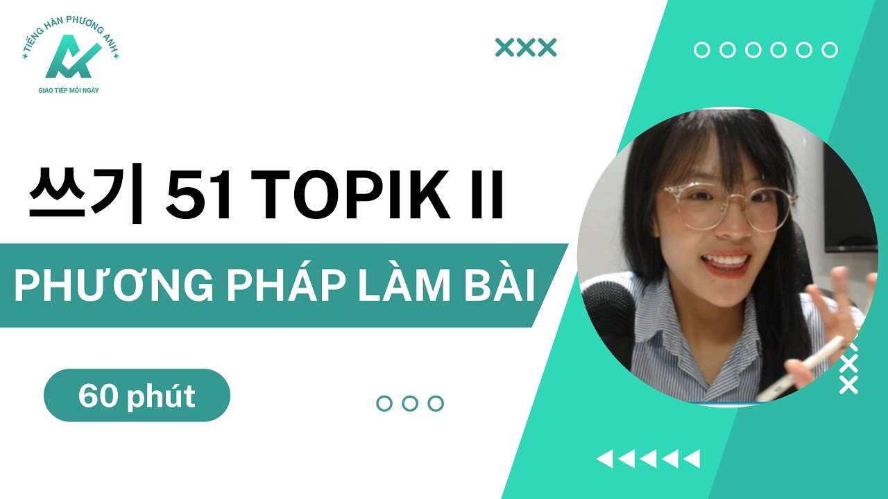 60 phút nắm trọn PHƯƠNG PHÁP LÀM BÀI 쓰기 51 TOPIK II