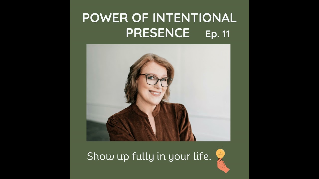 #11 The Power of Intentional Presence: How to Show Up Fully in Your Life