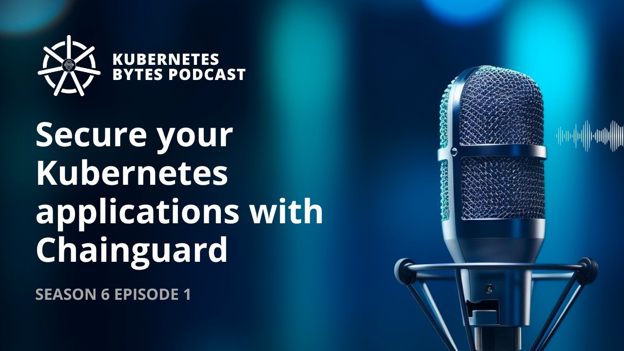 Secure your Kubernetes applications with Chainguard