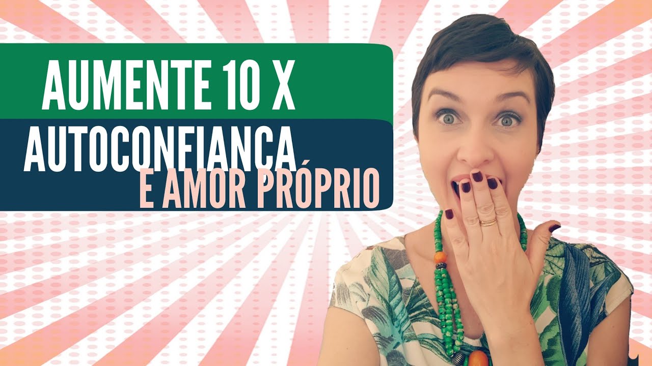 Aumente 10x mais sua autoconfiança e amor próprio!