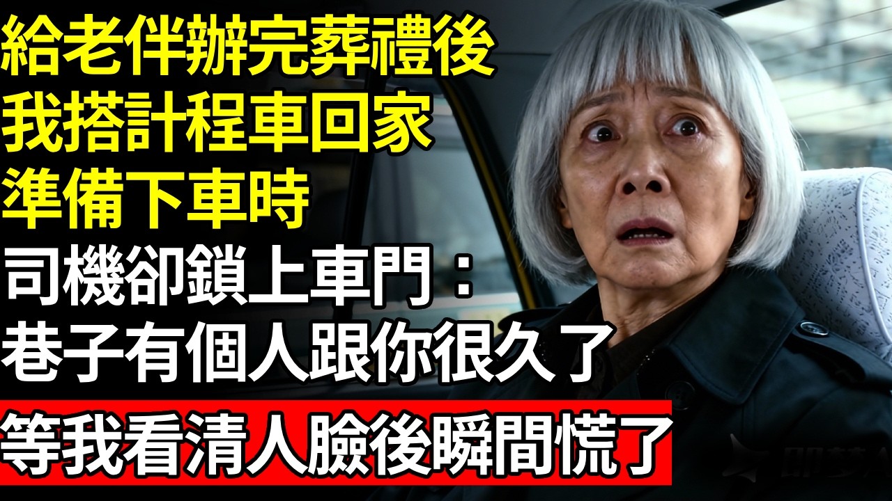 幫老伴辦完葬禮後，我搭計程車回家，準備下車時，司機卻鎖上了車門：巷子裡有個人一定在看，等我看清人臉後我瞬間慌了#養老#不孝子#人間家務#退休金