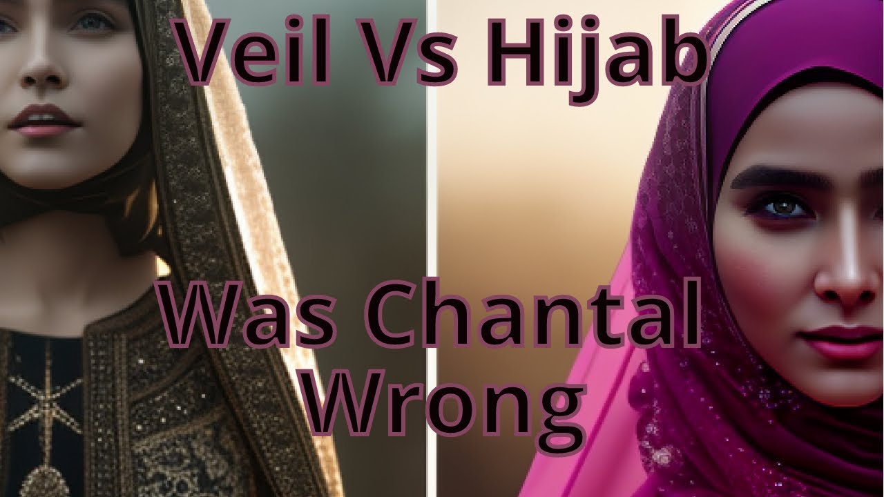 The Veil Vs The Hijab Was Chantal Wrong