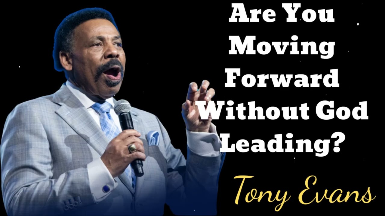 Are You Moving Forward Without God Leading?- Tony Evans Message
