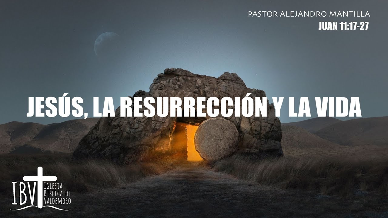 Jesus, la resurrección y la vida | Juan 11:17-27 | Ps Alejandro Mantilla