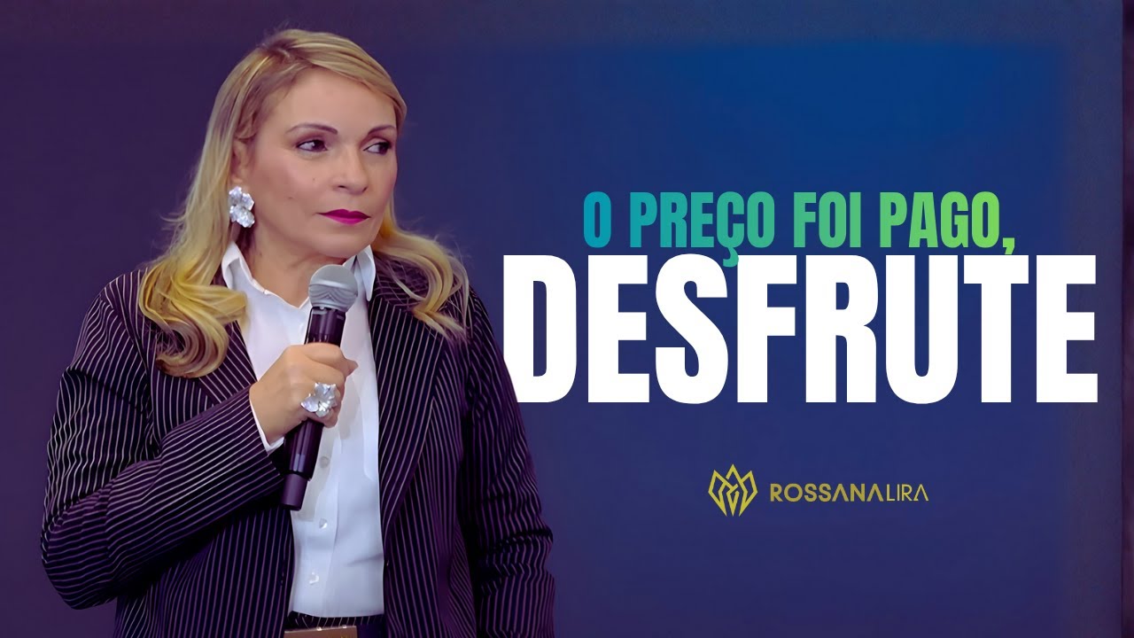 O PREÇO foi pago, DESFRUTE! - Rossana Lira