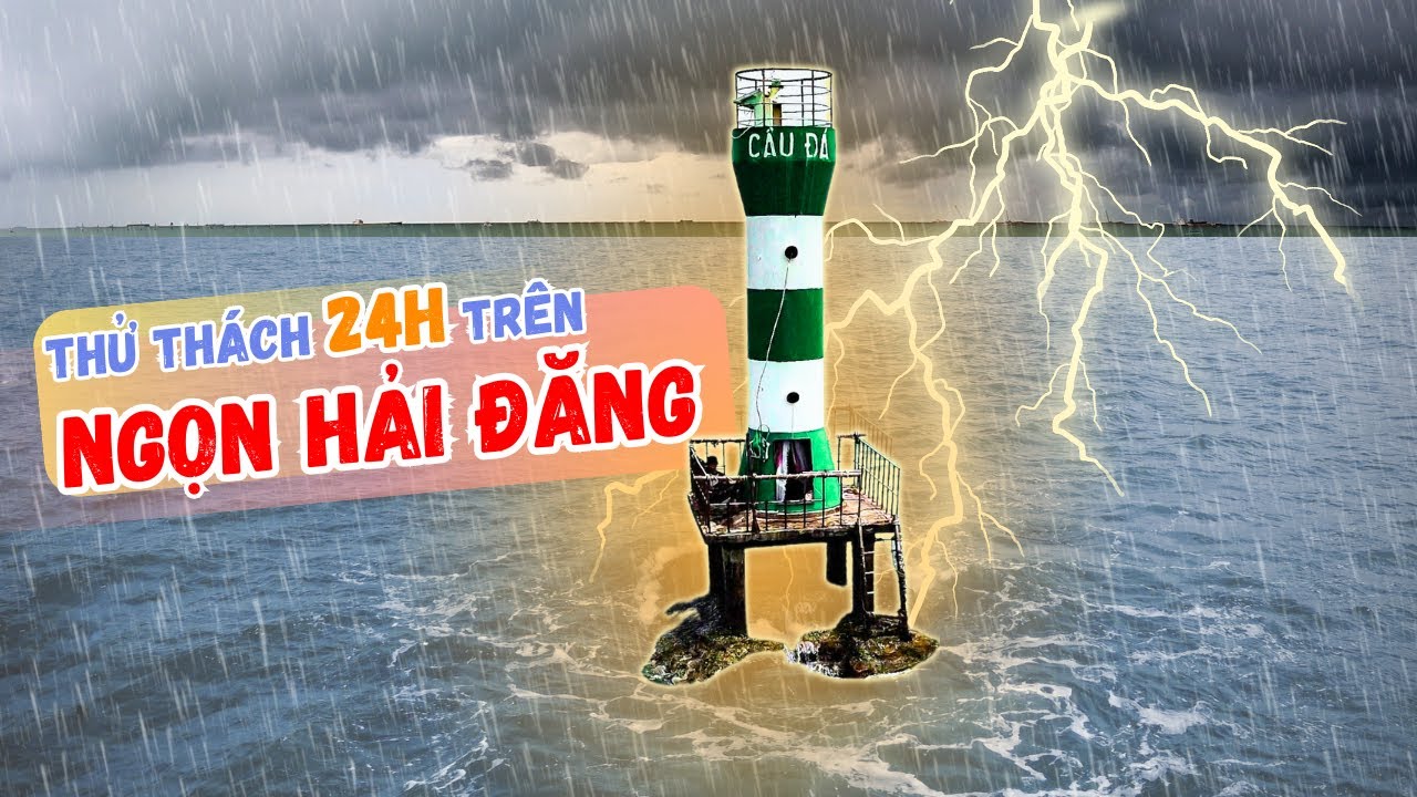 Thử Thách 24H Vượt Qua Cơn Bão Trên Ngọn Hải Đăng Ngoài Biển