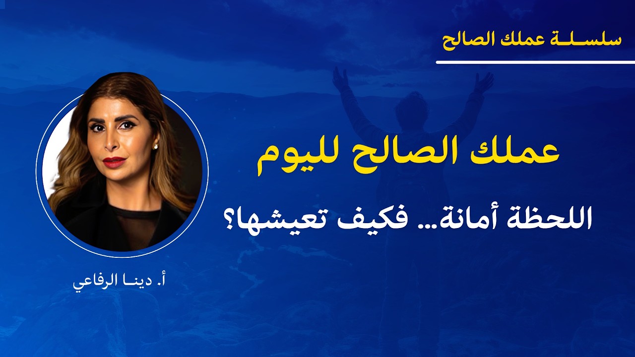 اللحظة أمانة… فكيف تعيشها؟ عملك الصالح | رسالة رقم 3