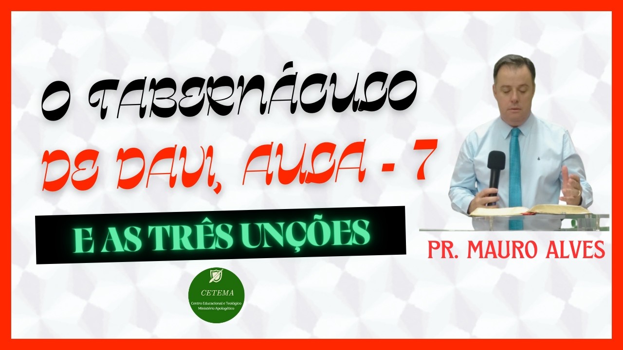 O Tabernáculo de Davi e as três unções, aula - 7