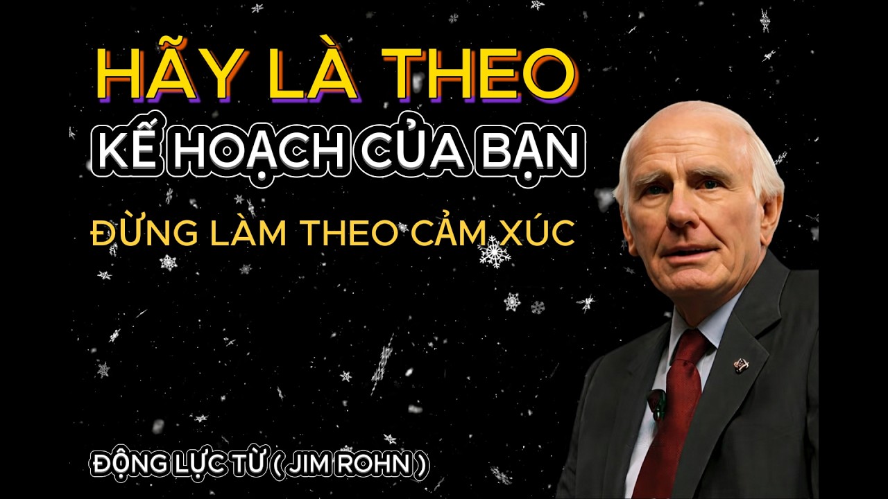 Jim Rohn: Làm Theo Kế Hoạch Của Bạn, Đừng Làm Theo Cảm Xúc | Động Lực Thành Công 2026