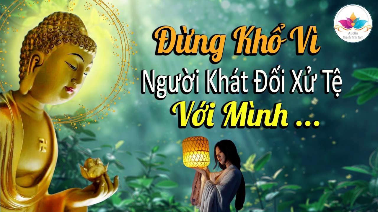 Nghe Phật Dạy Đừng Buồn Vì Người Khác Đối Xử Tệ Với Mình, Sống An Nhiên Giữa Nhân Quả #Phật_Pháp